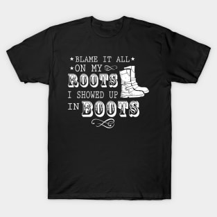 Blame It All On My Roots! I Showed Up In Boots Gift T-Shirt